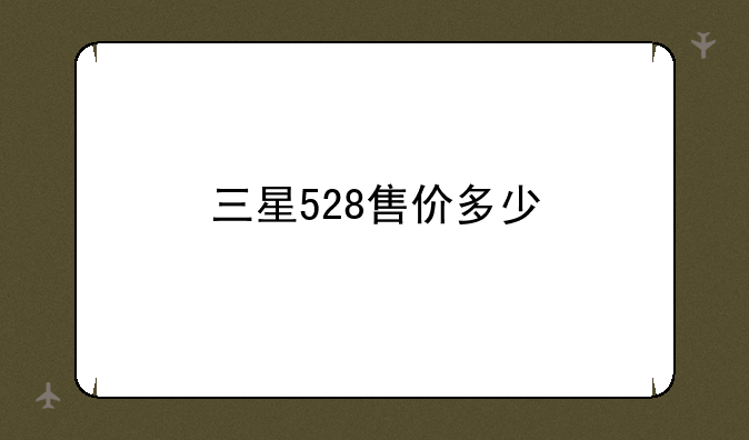 三星528售价多少