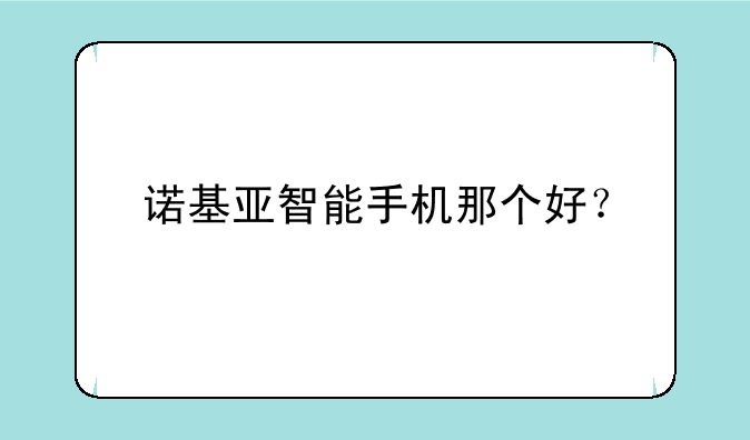 诺基亚智能手机那个好？