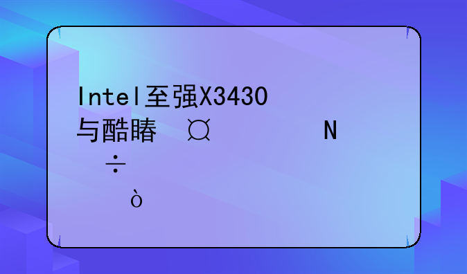Intel至强X3430与酷睿i3540哪个好点？
