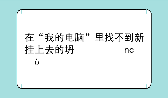 在“我的电脑”里找不到新挂上去的坏硬盘？
