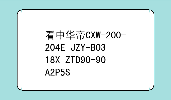 看中华帝CXW-200-204E+JZY-B0318X+ZTD90-90A2P5S