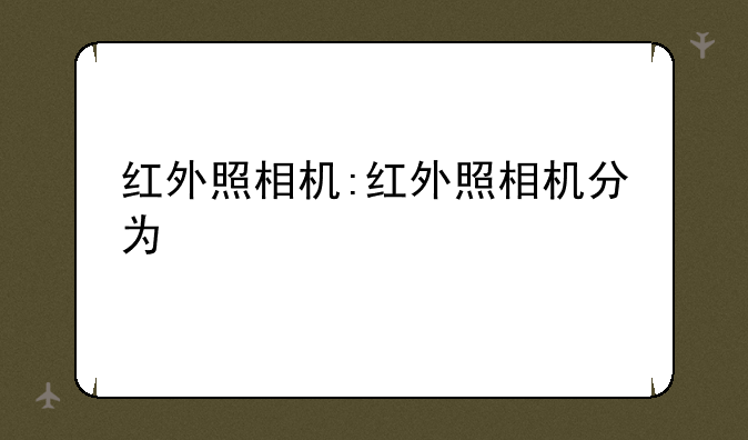 红外照相机:红外照相机分为