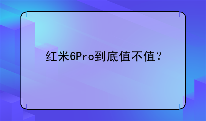 红米6Pro到底值不值？