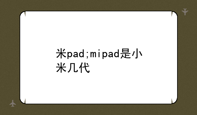 米pad;mipad是小米几代