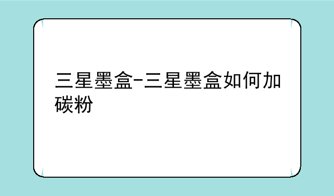 三星墨盒-三星墨盒如何加碳粉