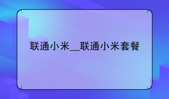 联通小米__联通小米套餐