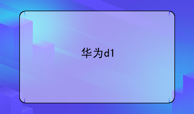 华为d1