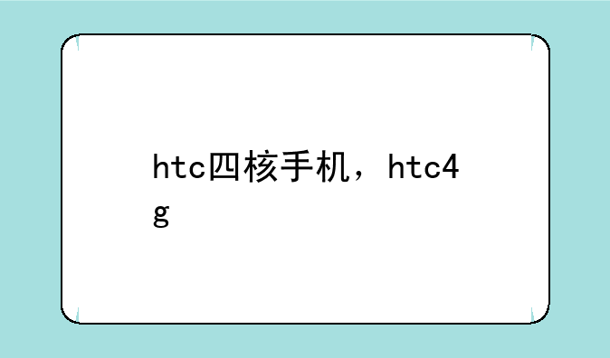 htc四核手机，htc4g