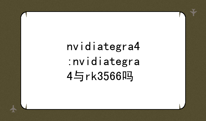 nvidiategra4:nvidiategra4与rk3566吗