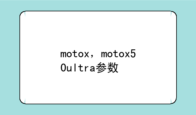 motox，motox50ultra参数