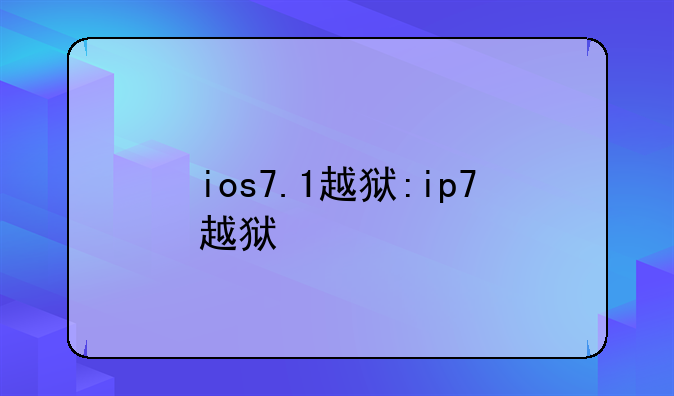 ios7.1越狱:ip7越狱